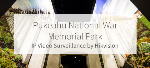 Pukeahu National War Memorial Park - Great War Exhibition - Hikvision IP Surveillance Case Study Pukeahu National War Memorial Park - Great War Exhibition - Hikvision IP Surveillance Case Study
